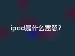 ipad是什么意思？