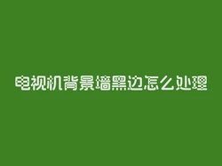 电视机背景墙黑边怎么处理