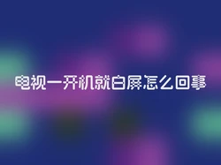 电视一开机就白屏怎么回事