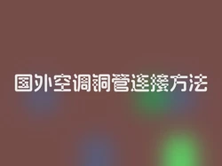 国外空调铜管连接方法