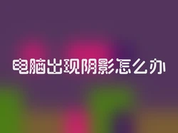 电脑出现阴影怎么办