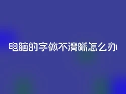电脑的字体不清晰怎么办