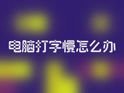 电脑打字慢怎么办