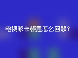 电视家卡顿是怎么回事？