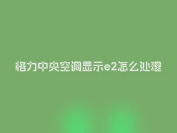 格力中央空调显示e2怎么处理