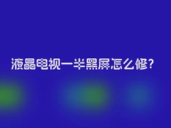 液晶电视一半黑屏怎么修？