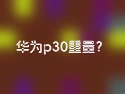 华为p30重量？