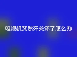 电视机突然开关坏了怎么办