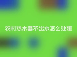农村热水器不出水怎么处理