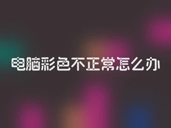 电脑彩色不正常怎么办