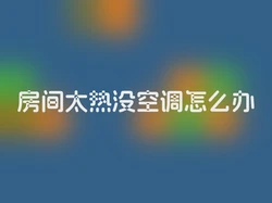房间太热没空调怎么办