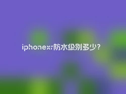 iphonexr防水级别多少？