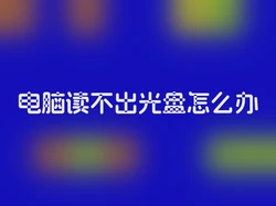 电脑读不出光盘怎么办