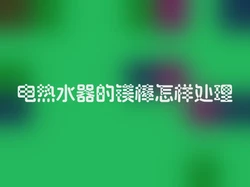 电热水器的镁棒怎样处理