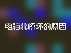 电脑北桥坏的原因