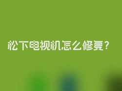 松下电视机怎么修复？