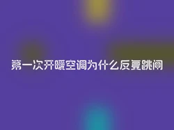 第一次开暖空调为什么反复跳闸