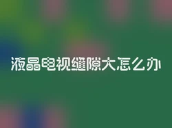 液晶电视缝隙大怎么办