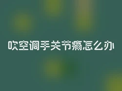 吹空调手关节痛怎么办