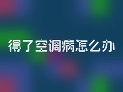 得了空调病怎么办