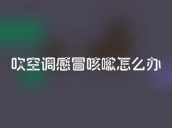 吹空调感冒咳嗽怎么办