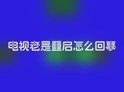 电视老是重启怎么回事