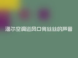 海尔空调进风口有丝丝的声音