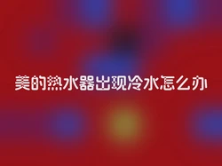 美的热水器出现冷水怎么办