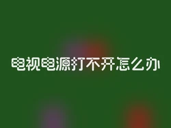 电视电源打不开怎么办