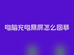 电脑充电黑屏怎么回事