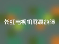 长虹电视机屏幕故障