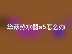 华帝热水器e5怎么办