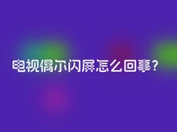 电视偶尔闪屏怎么回事？