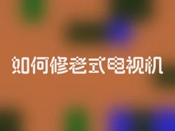 如何修老式电视机