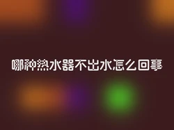 哪种热水器不出水怎么回事