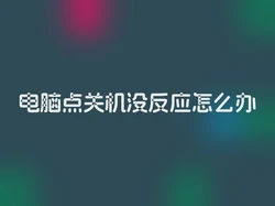 电脑点关机没反应怎么办