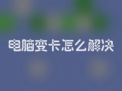 电脑变卡怎么解决