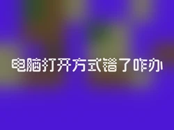 电脑打开方式错了咋办