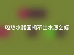 电热水器圆桶不出水怎么修