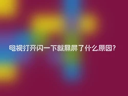 电视打开闪一下就黑屏了什么原因？
