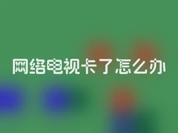 网络电视卡了怎么办