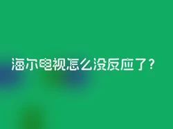 海尔电视怎么没反应了？
